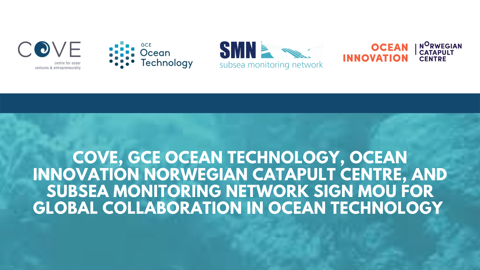 COVE, GCE Ocean Technology, Ocean Innovation Norwegian Catapult Centre, and Subsea Monitoring Network sign MOU for global collaboration in ocean technology